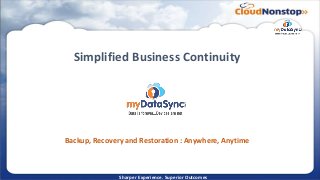 Simplified Business Continuity

Backup, Recovery and Restoration : Anywhere, Anytime

Sharper Experience. Superior Outcomes

 