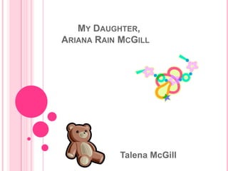                       My Daughter,                 Ariana Rain McGill Talena McGill 