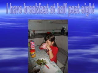 I have breakfast at half past eight 