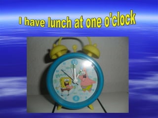 I have lunch at one o'clock 