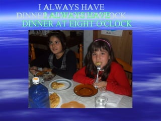 I ALWAYS HAVE  DINNER AT EIGHT O'CLOCK 