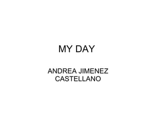 MY DAY  ANDREA JIMENEZ CASTELLANO 