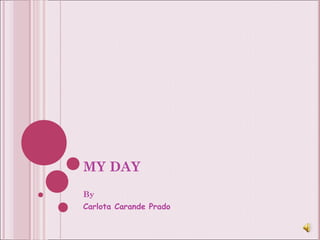 MY DAY
By
Carlota Carande Prado
 
