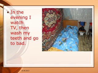 • In the
evening I
watch
TV, then
wash my
teeth and go
to bad.
25.06.2013
 