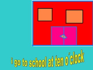 i go to school at ten o´clock 