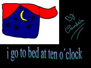 i go to bed at ten o´clock 