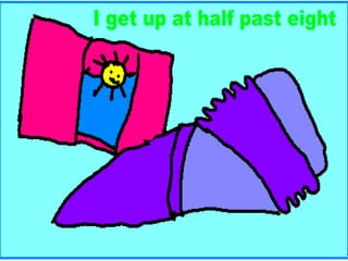 I get up at half past eight 