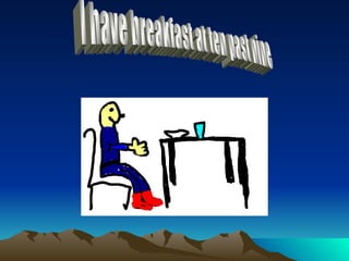 I have breakfast at ten past nine  