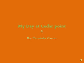 My Day at Cedar point By: Taneisha Carter 