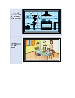 I COOK
DINNER FOR
MY HUSBAND
AND MY SON.
I EAT DINNER
WITH MY
FAMILY.
 