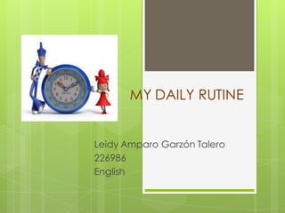 MY DAILY RUTINE


Leidy Amparo Garzón Talero
226986
English
 