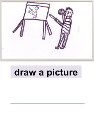 draw a picture
 