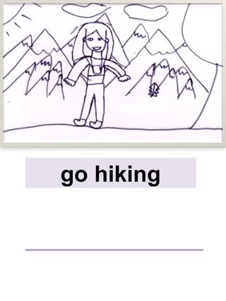 go hiking
 