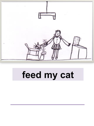 feed my cat
 