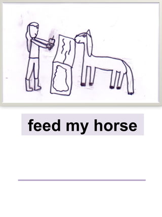 feed my horse
 