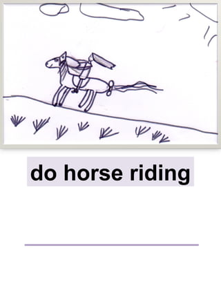 do horse riding
 