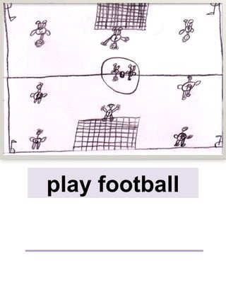 play football
 