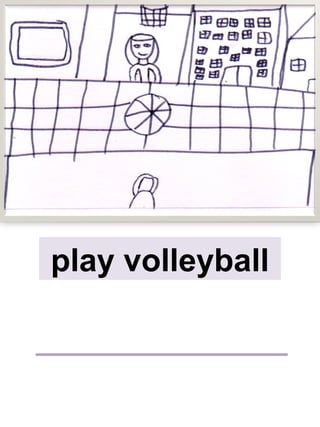 play volleyball
 