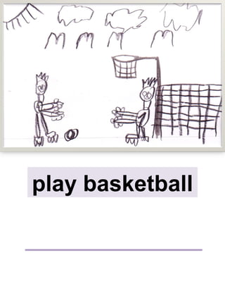 play basketball
 