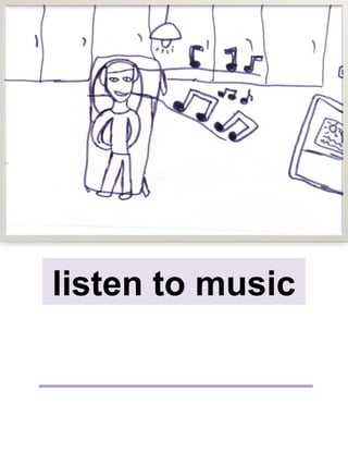 listen to music
 