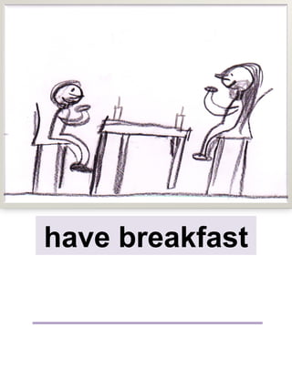 have breakfast
 