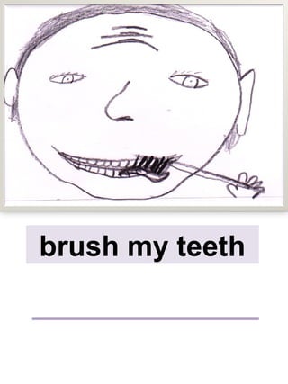 brush my teeth
 