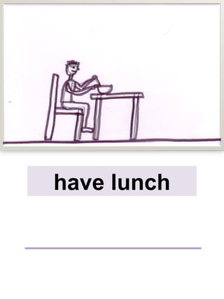 have lunch
 