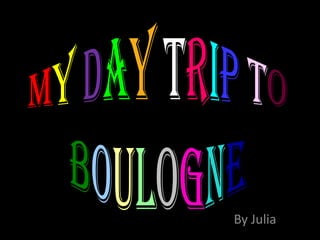 MyDayTripToBoulogne By Julia  