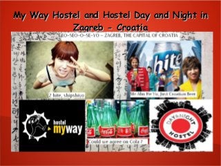 My Way Hostel and Hostel Day and Night inMy Way Hostel and Hostel Day and Night in
Zagreb - CroatiaZagreb - Croatia
 