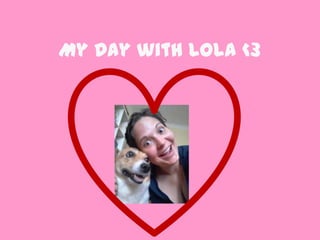 My Day with Lola <3
 