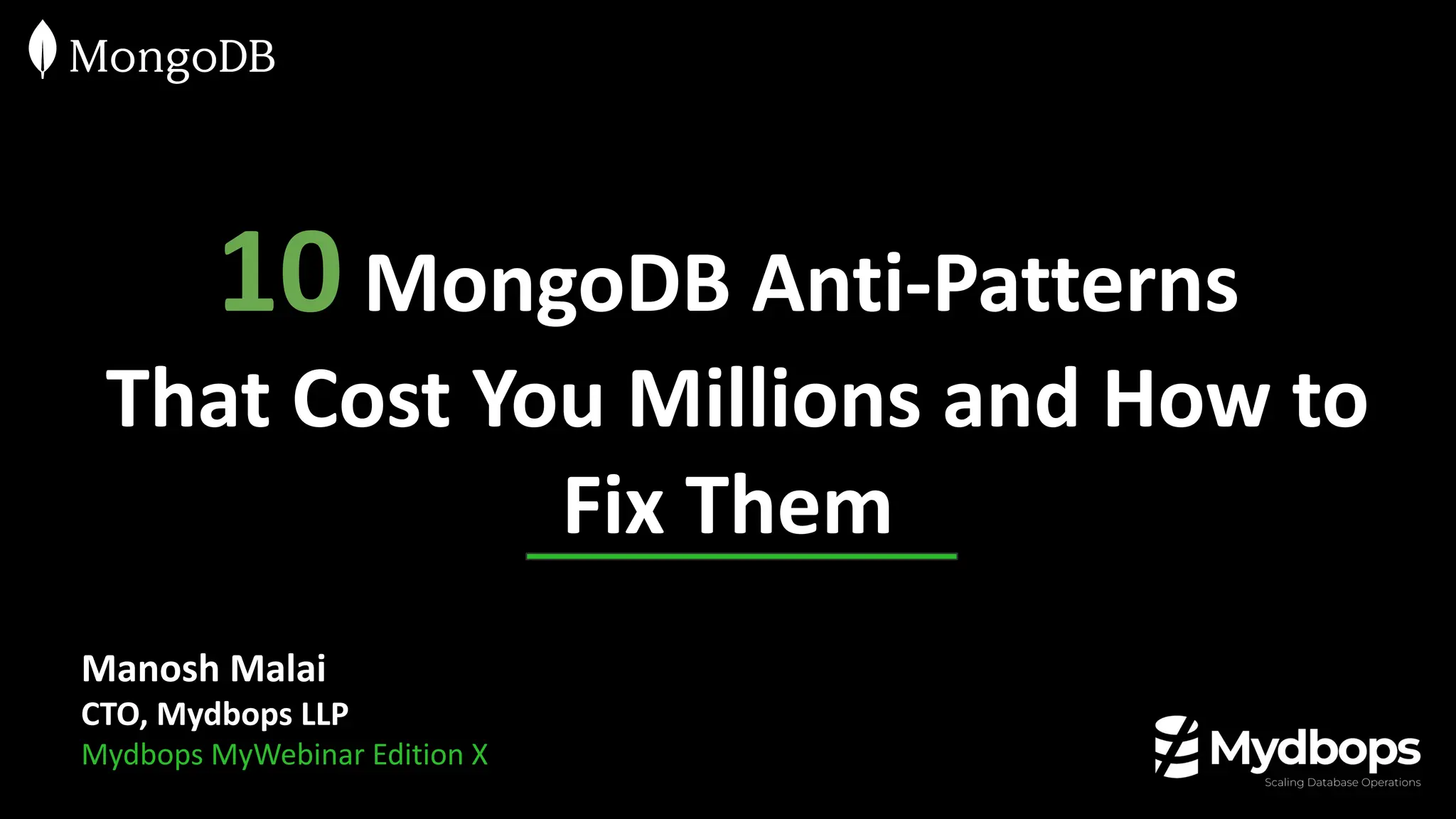 Manosh Malai
CTO, Mydbops LLP
Mydbops MyWebinar Edition X
10 MongoDB Anti-Patterns
That Cost You Millions and How to
Fix Them
 