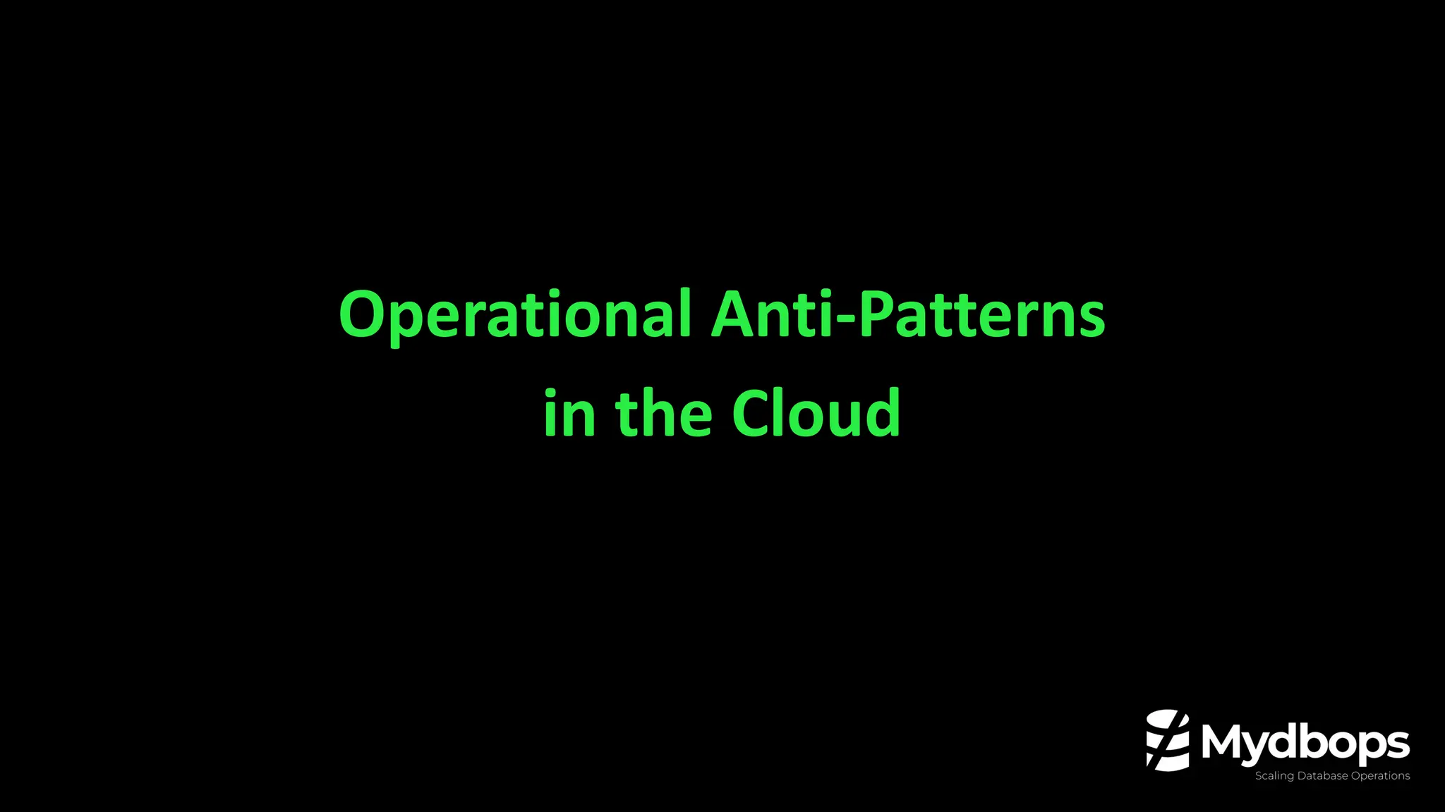 Operational Anti-Patterns
in the Cloud
 