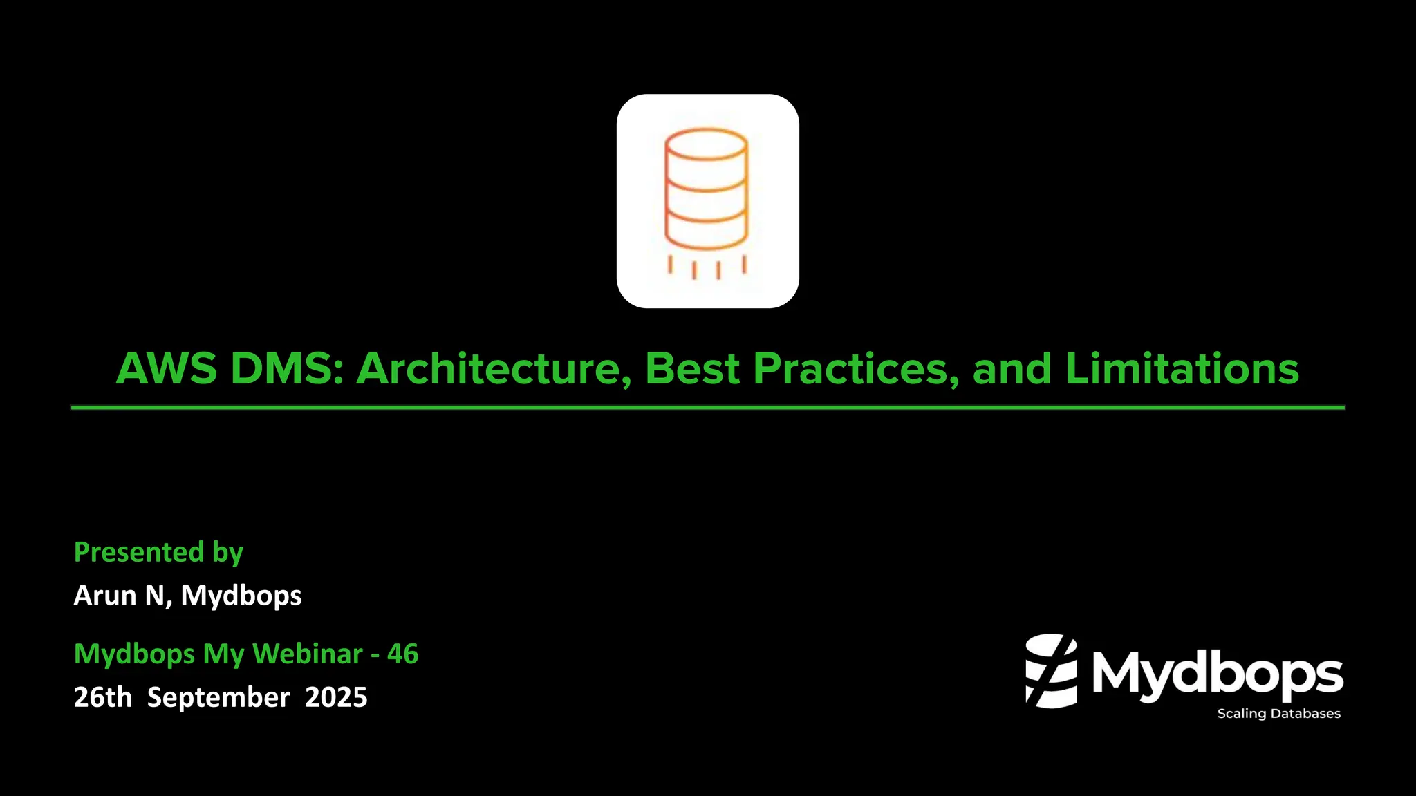 AWS DMS: Architecture, Best Practices, and Limitations
Presented by
Arun N, Mydbops
Mydbops My Webinar - 46
26th September 2025
 