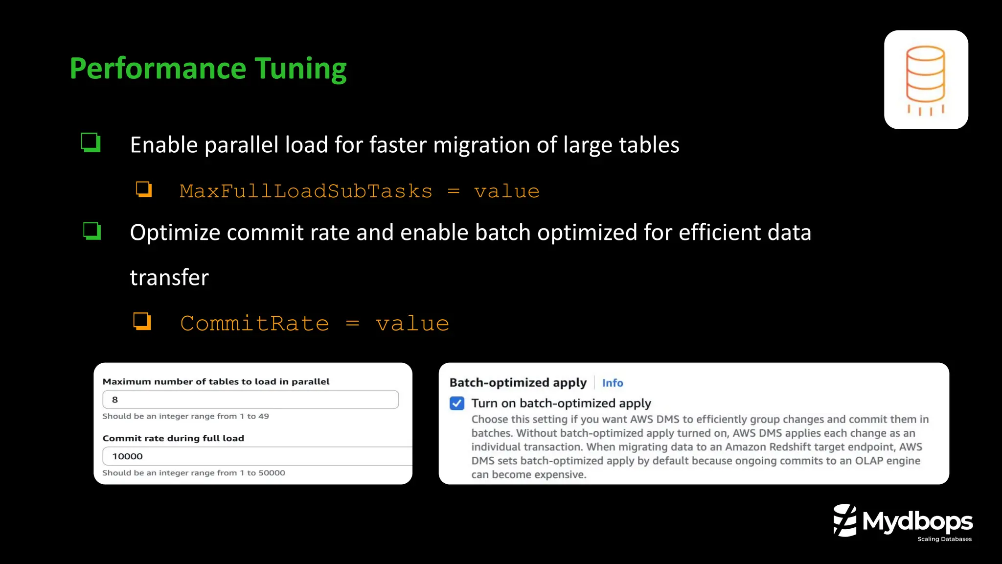 ❏ Enable parallel load for faster migration of large tables
❏ MaxFullLoadSubTasks = value
❏ Optimize commit rate and enable batch optimized for efficient data
transfer
❏ CommitRate = value
Performance Tuning
 