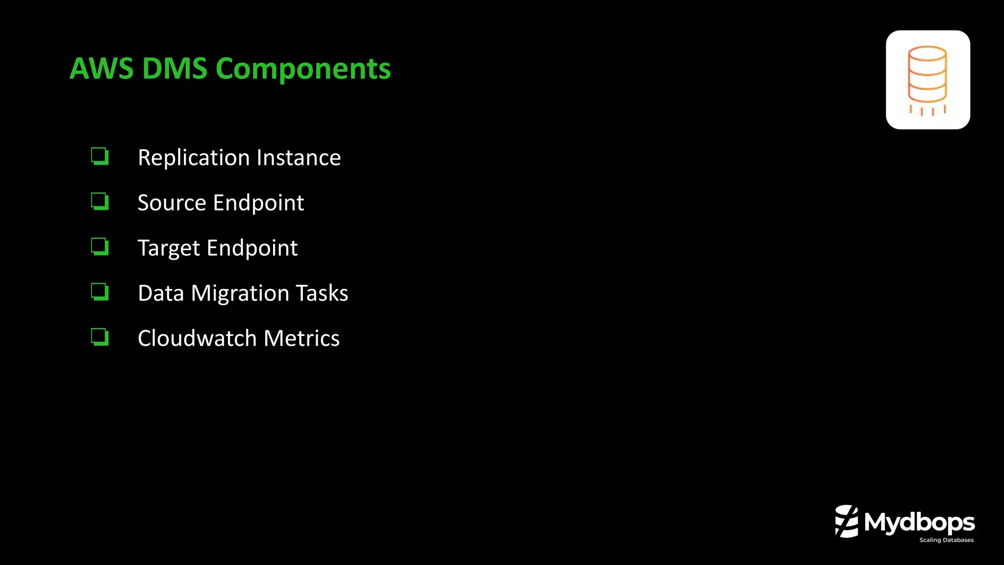 AWS DMS Components
❏ Replication Instance
❏ Source Endpoint
❏ Target Endpoint
❏ Data Migration Tasks
❏ Cloudwatch Metrics
 