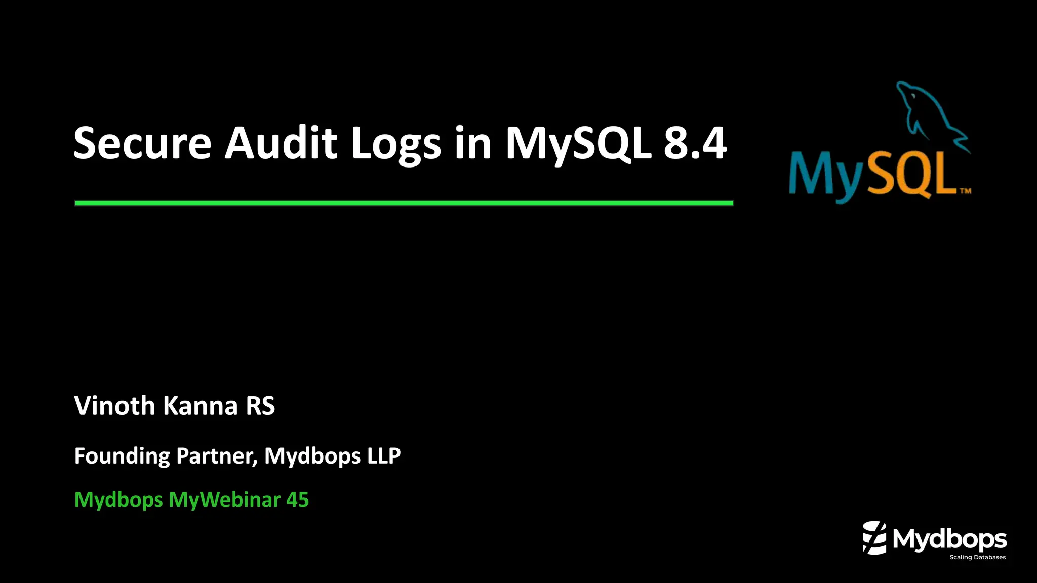 Secure Audit Logs in MySQL 8.4
Vinoth Kanna RS
Founding Partner, Mydbops LLP
Mydbops MyWebinar 45
 