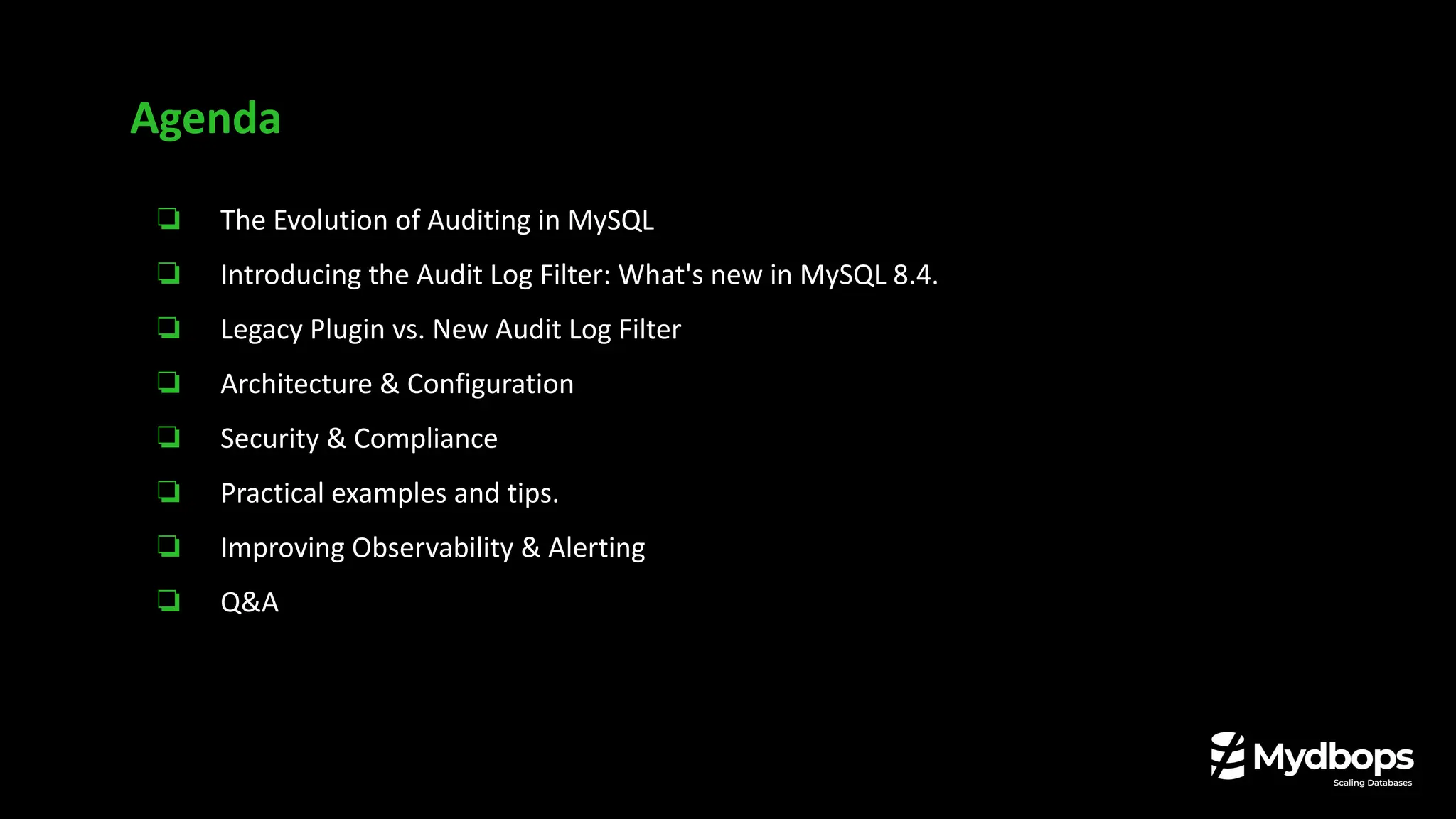 ❏ The Evolution of Auditing in MySQL
❏ Introducing the Audit Log Filter: What's new in MySQL 8.4.
❏ Legacy Plugin vs. New Audit Log Filter
❏ Architecture & Configuration
❏ Security & Compliance
❏ Practical examples and tips.
❏ Improving Observability & Alerting
❏ Q&A
Agenda
 