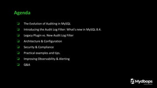 ❏ The Evolution of Auditing in MySQL
❏ Introducing the Audit Log Filter: What's new in MySQL 8.4.
❏ Legacy Plugin vs. New Audit Log Filter
❏ Architecture & Configuration
❏ Security & Compliance
❏ Practical examples and tips.
❏ Improving Observability & Alerting
❏ Q&A
Agenda
 