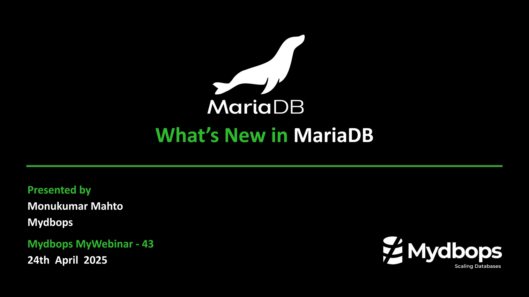 What’s New in MariaDB
Presented by
Monukumar Mahto
Mydbops
Mydbops MyWebinar - 43
24th April 2025
 