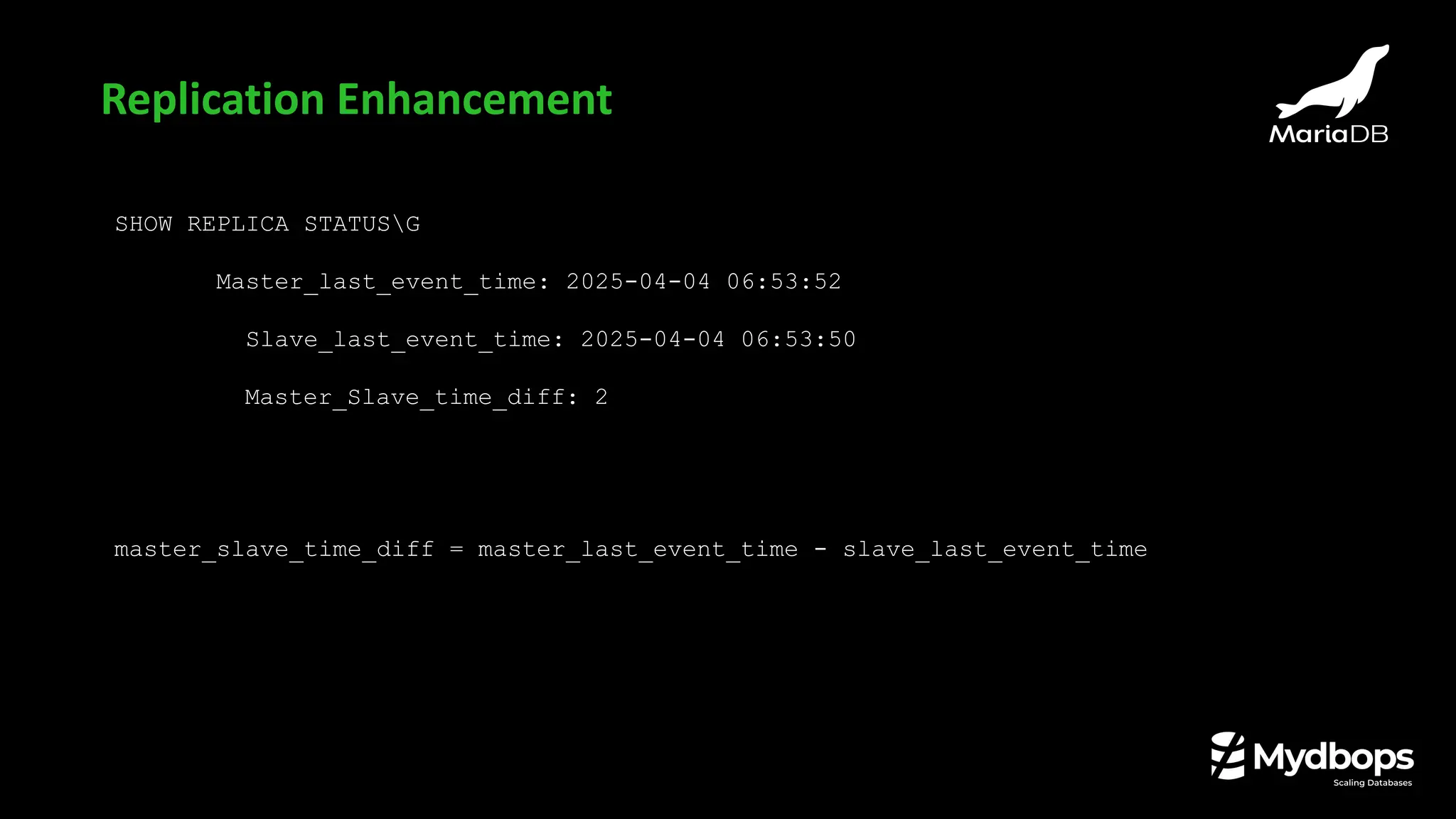 SHOW REPLICA STATUSG
Master_last_event_time: 2025-04-04 06:53:52
Slave_last_event_time: 2025-04-04 06:53:50
Master_Slave_time_diff: 2
master_slave_time_diff = master_last_event_time - slave_last_event_time
Replication Enhancement
 