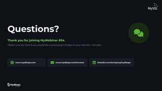 Questions?
Thank you for joining MyWebinar #54.
TReach out any time if you would like a second pair of eyes on your own 8.0 → 8.4 plan.
www.mydbops.com www.mydbops.com/contact linkedin.com/company/mydbops
 