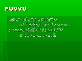 PUVVUPUVVU
చలల్రనైై ననీ చేతి సప్్రరశ్రకోసంచలల్రనైై ననీ చేతి సప్్రరశ్రకోసం
ఎనిన్ర జనమ్రలైై నవేచి ఉంటానుఎనిన్ర జనమ్రలైై నవేచి ఉంటాను
నీ ప్ాదాల సప్్రరశ్ర సోకిన మటిట్రనినీ ప్ాదాల సప్్రరశ్ర సోకిన మటిట్రని
తాకినా చాలు నా జనమ్రతాకినా చాలు నా జనమ్ర
 