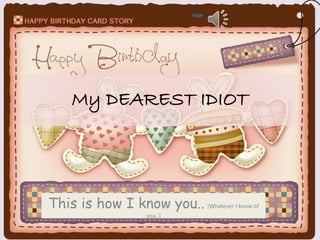 My DEAREST IDIOT 
This is how I know you.. [Whatever I know of 
you..] 
 