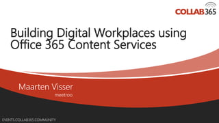 EVENTS.COLLAB365.COMMUNITY
Building Digital Workplaces using
Office 365 Content Services
 