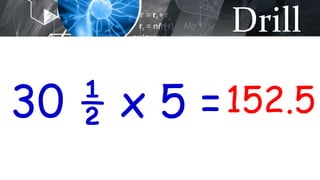 Drill
30 ½ x 5 =152.5
 