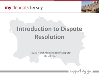 Introduction to Dispute
Resolution
Suzy Hershman: Head of Dispute
Resolution
 