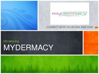 CONNECT WITH YOUR SKIN AND HAIR
Introducing
MYDERMACY
 