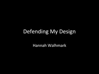 Defending My Design
Hannah Walhmark

 
