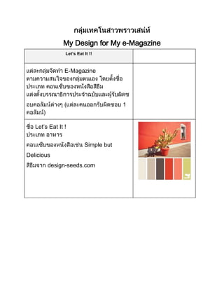 My Design for My e-Magazine
Let’s Eat It !!

E-Magazine

1

Let’s Eat It !
Simple but
Delicious
design-seeds.com

 
