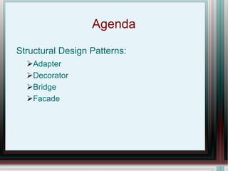 Agenda Structural Design Patterns: Adapter Decorator Bridge Facade 